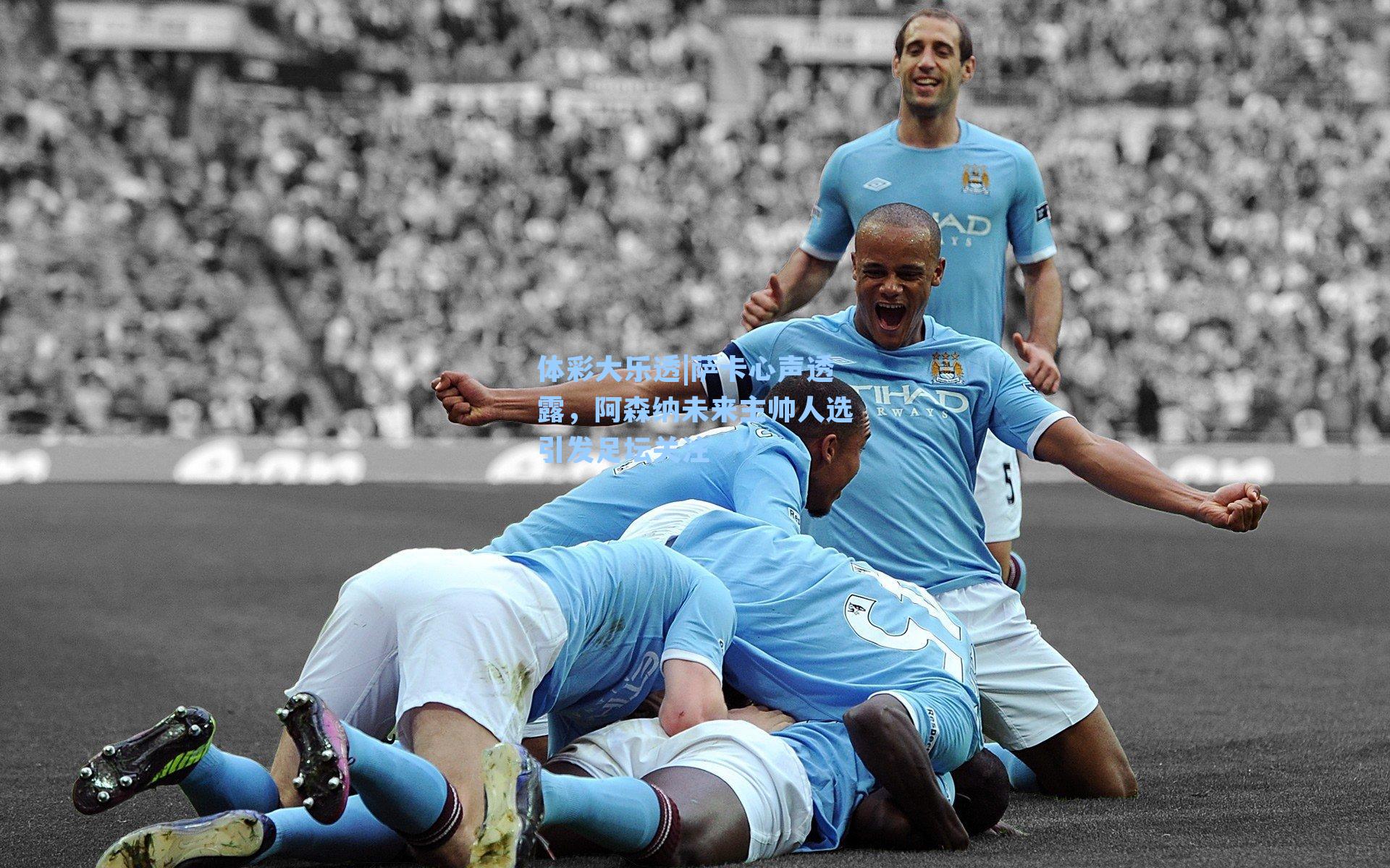 体彩大乐透|萨卡心声透露，阿森纳未来主帅人选引发足坛关注