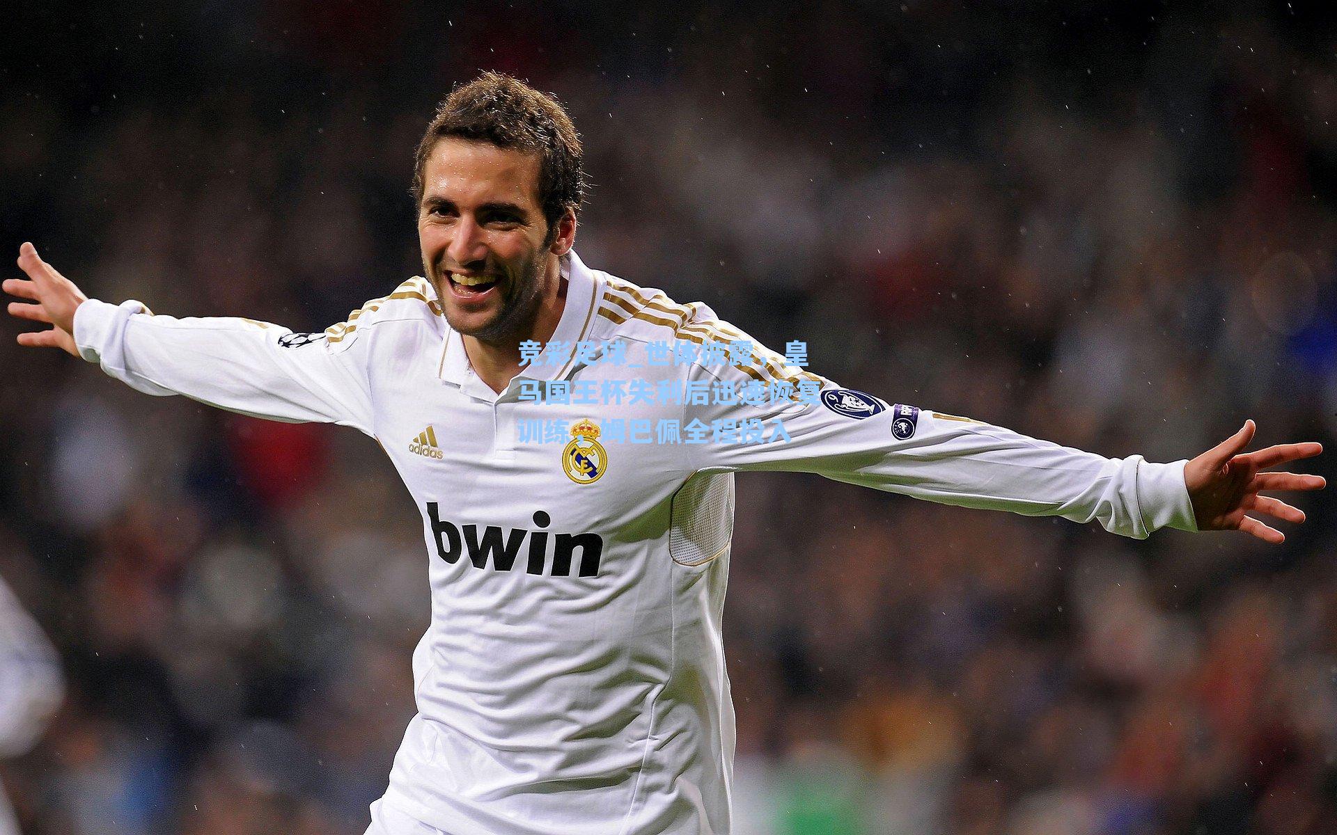 竞彩足球_世体披露，皇马国王杯失利后迅速恢复训练，姆巴佩全程投入