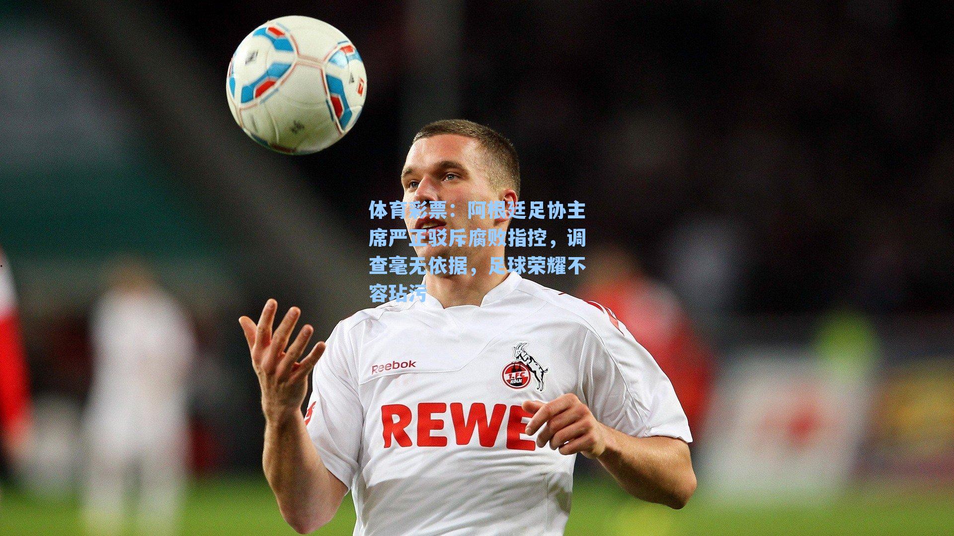 阿根廷足协主席严正驳斥腐败指控，调查毫无依据，足球荣耀不容玷污