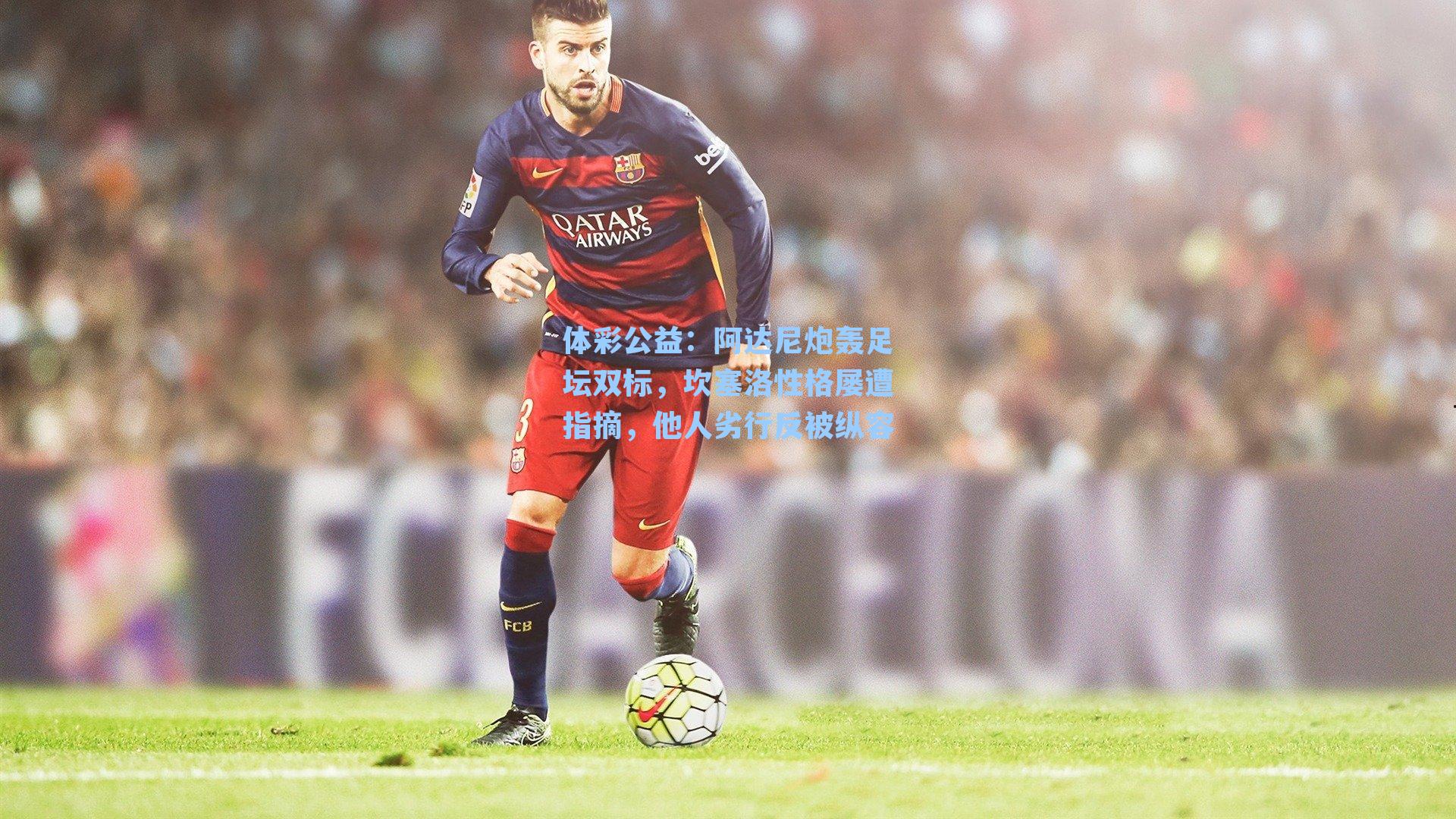 阿达尼炮轰足坛双标,坎塞洛性格屡遭指摘,他人劣行反被纵容