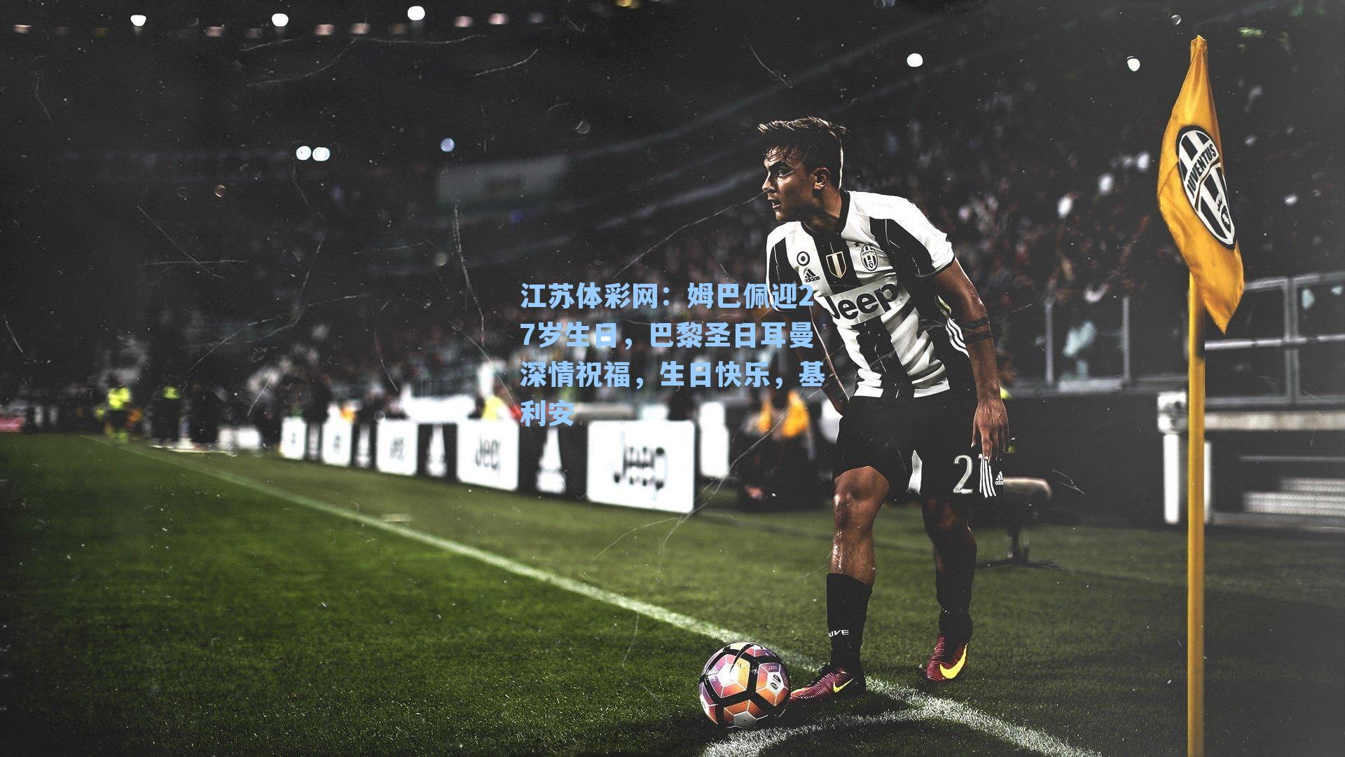 姆巴佩迎27岁生日,巴黎圣日耳曼深情祝福,生日快乐,基利安