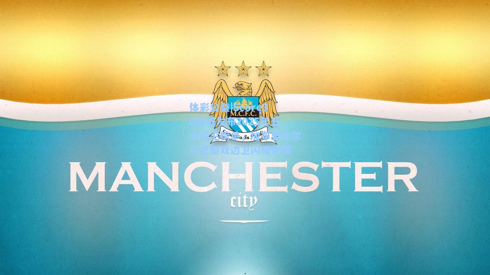 Score90权威发布2025年五大后卫榜单,加布里埃尔与巴黎双边卫闪耀登顶