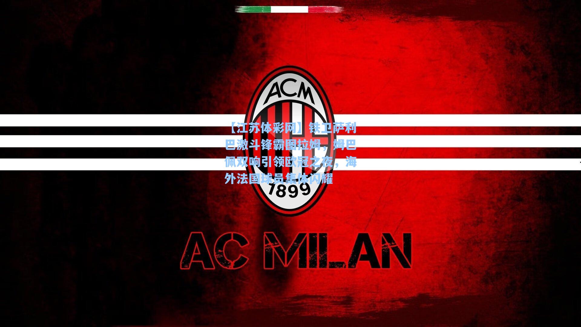 铁卫萨利巴激斗锋霸图拉姆,姆巴佩双响引领欧冠之夜,海外法国球员集体闪耀