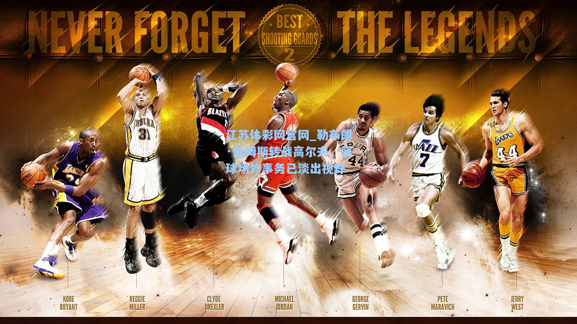 勒布朗·詹姆斯转战高尔夫,篮球场外事务已淡出视野