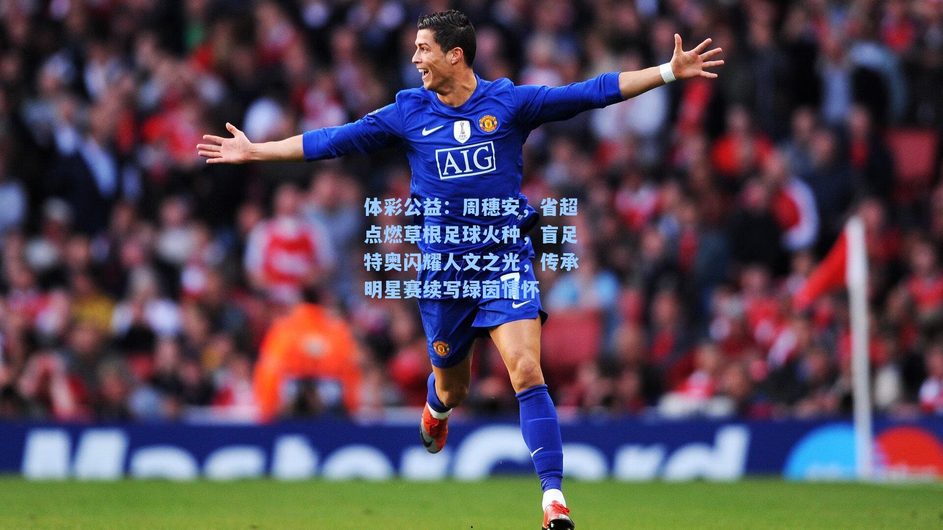 周穗安，省超点燃草根足球火种，盲足特奥闪耀人文之光，传承明星赛续写绿茵情怀