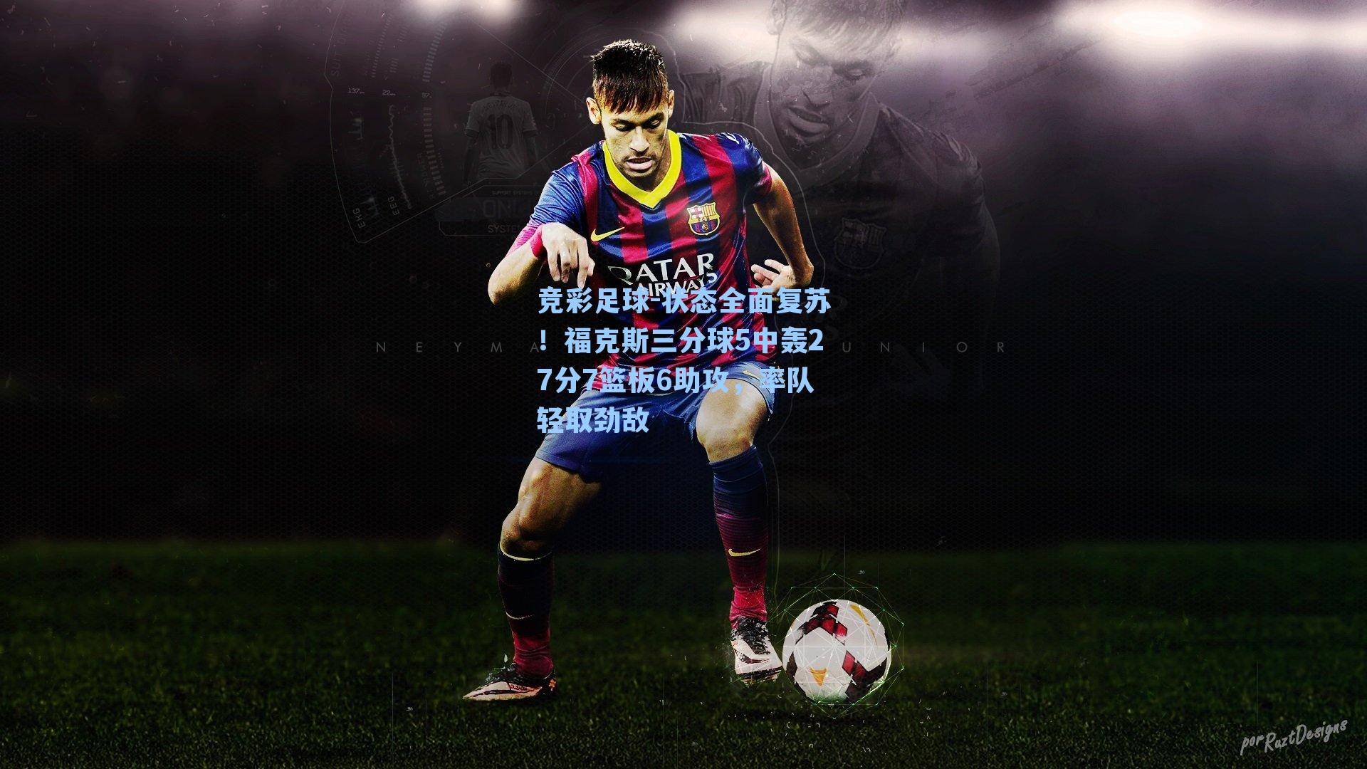 状态全面复苏!福克斯三分球5中轰27分7篮板6助攻,率队轻取劲敌